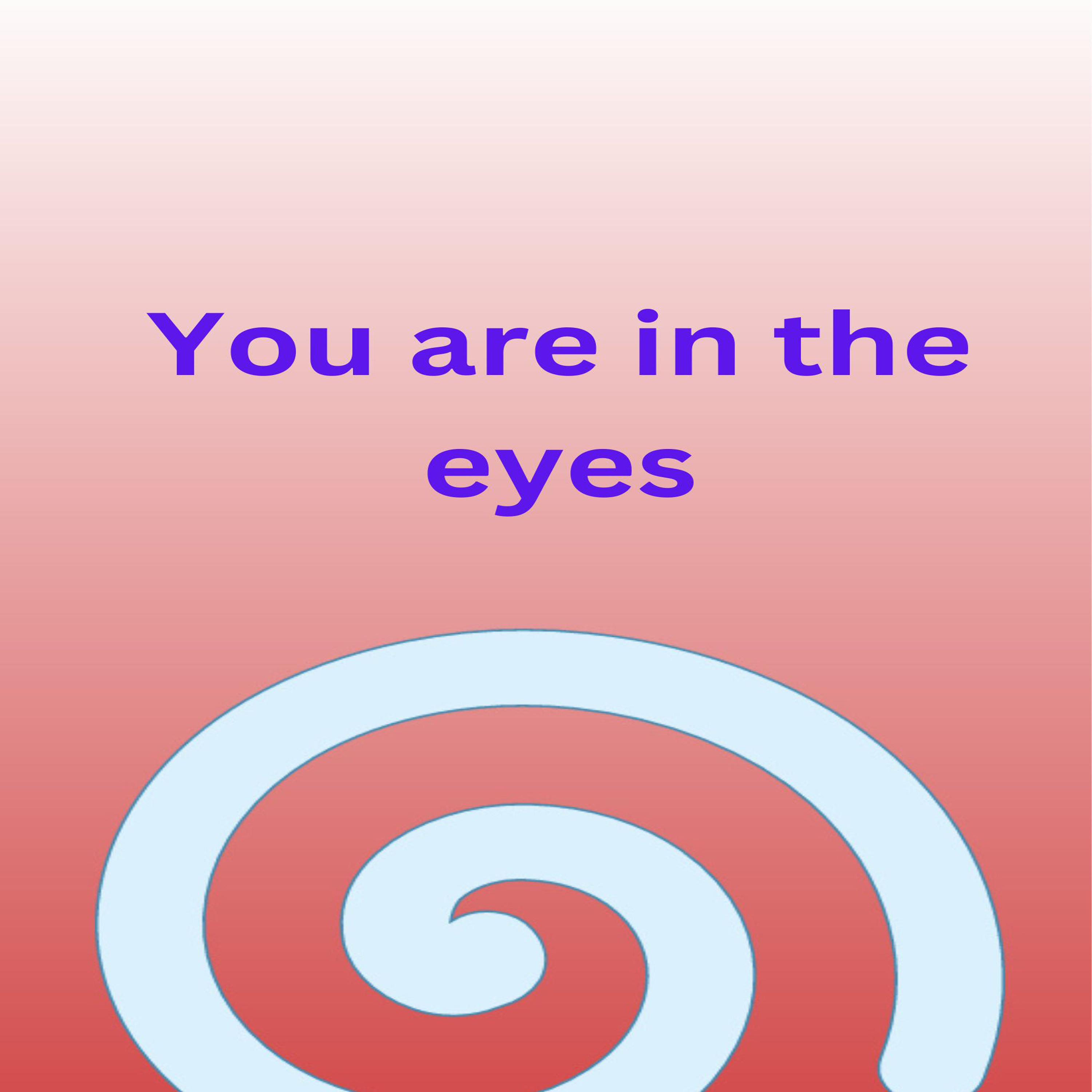 You are in the eyes