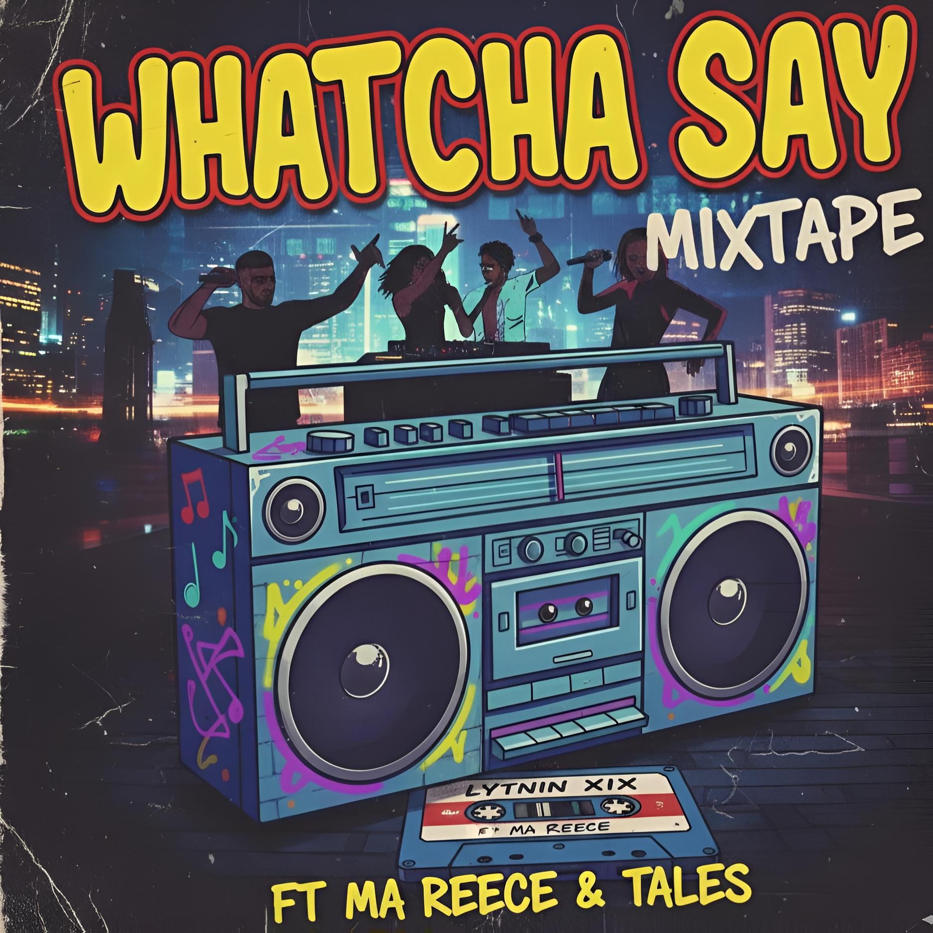 Whatchu Say Mixtape (Ft Ma Reece, Tales)