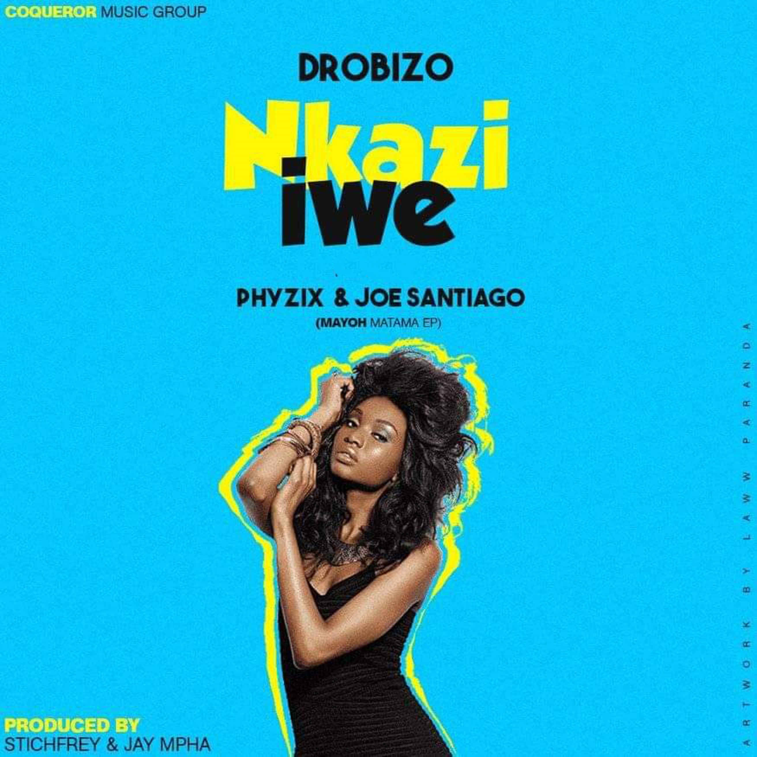 Mkazi Iwe (Ft Drobizo, Joe Santiago)