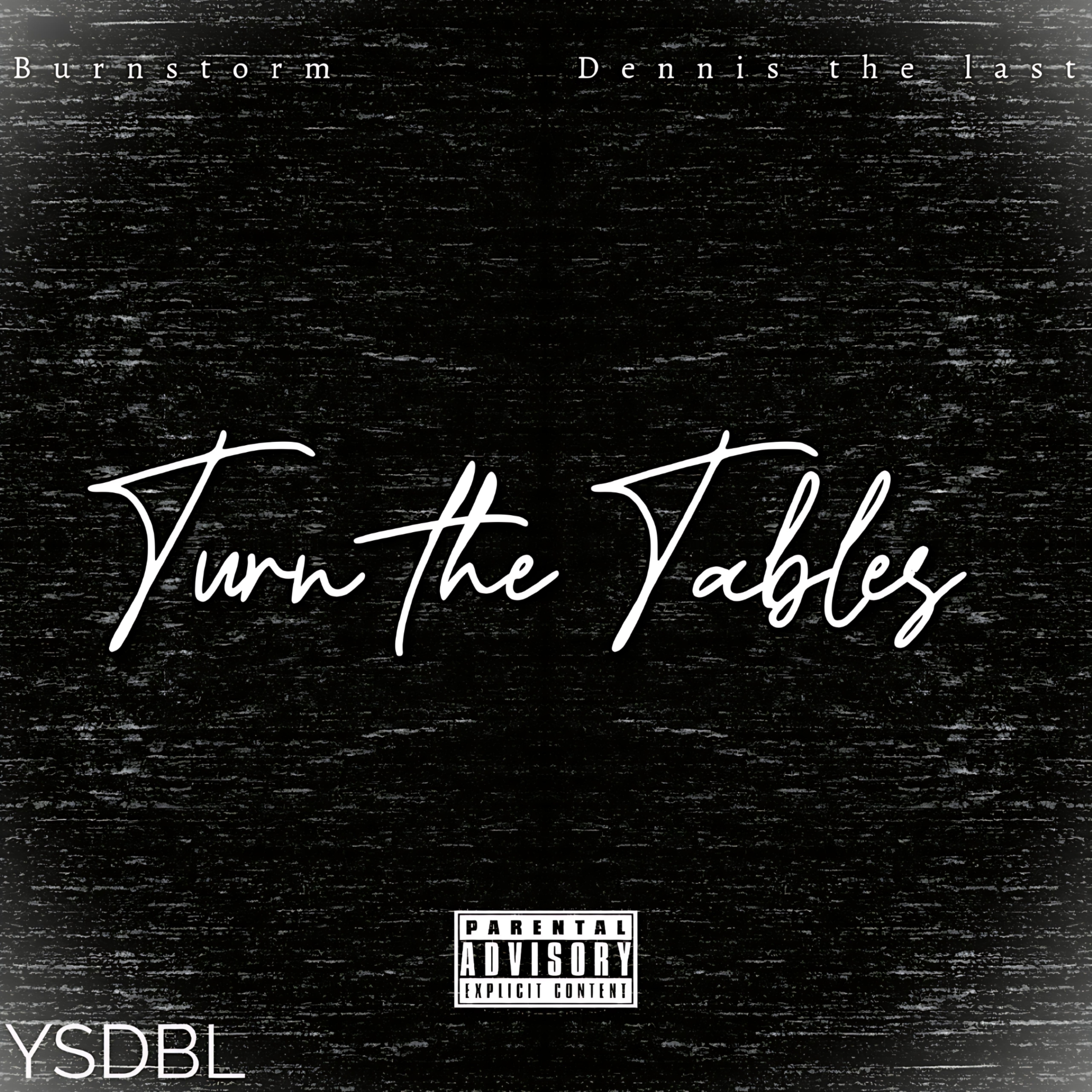 Turn the Tables (Ft Burnstorm, Dennis the last)