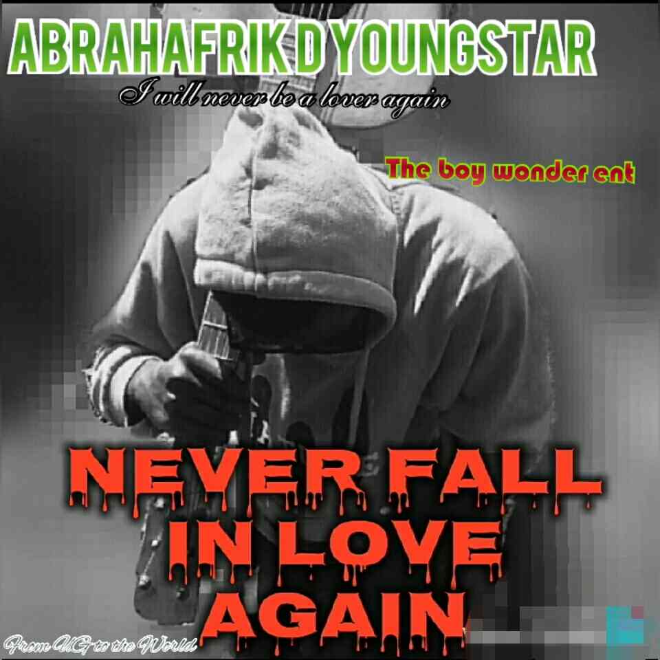 Never fall in love Again (Ft Abrahafrik D Young star)