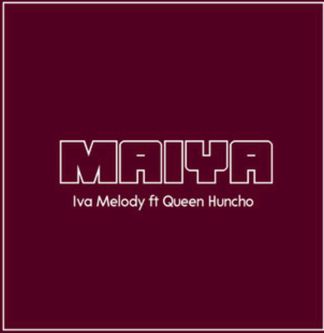 Maiya (Ft Queen Huncho)