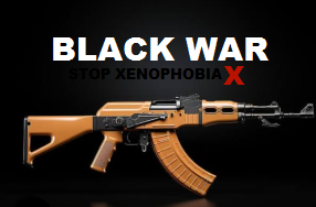 BLACK WAR #STOP XENOPHOBIA